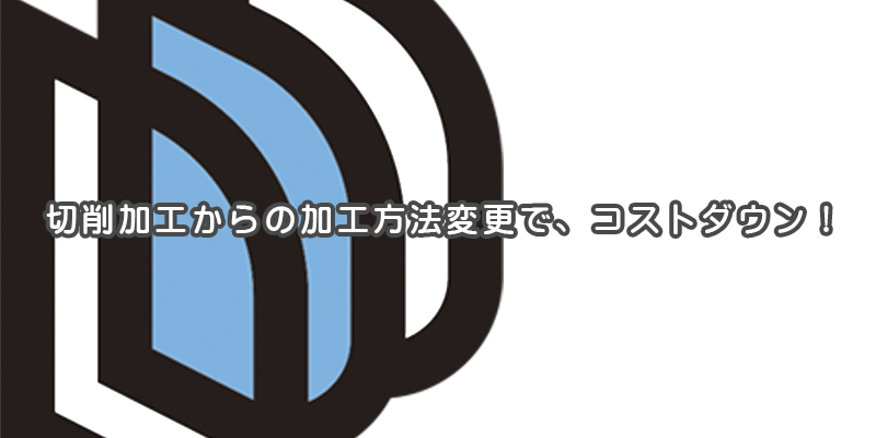 切削加工からの加工方法変更でコストダウン【提案事例の紹介】