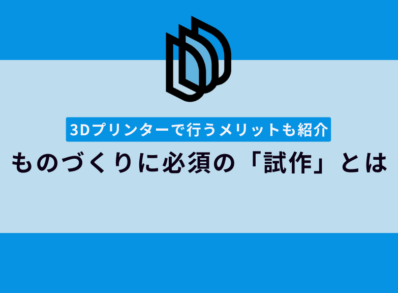 ものづくりにおける試作の役割｜3Dプリンター出力で行うメリット