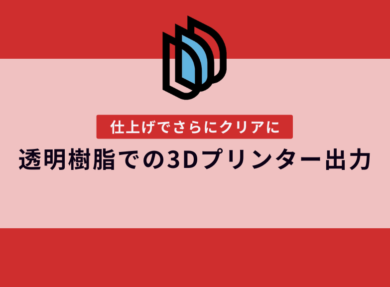 仕上げ加工でよりクリアな部品を作る。透明樹脂の出力事例【提案事例の紹介】