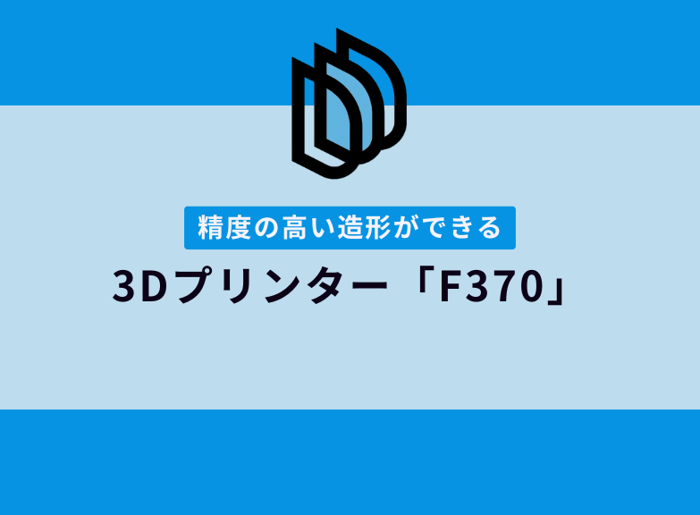 高精度が強み！3Dプリンター「F370」を徹底解説